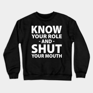 Know Your Role And Shut Your Mouth Crewneck Sweatshirt